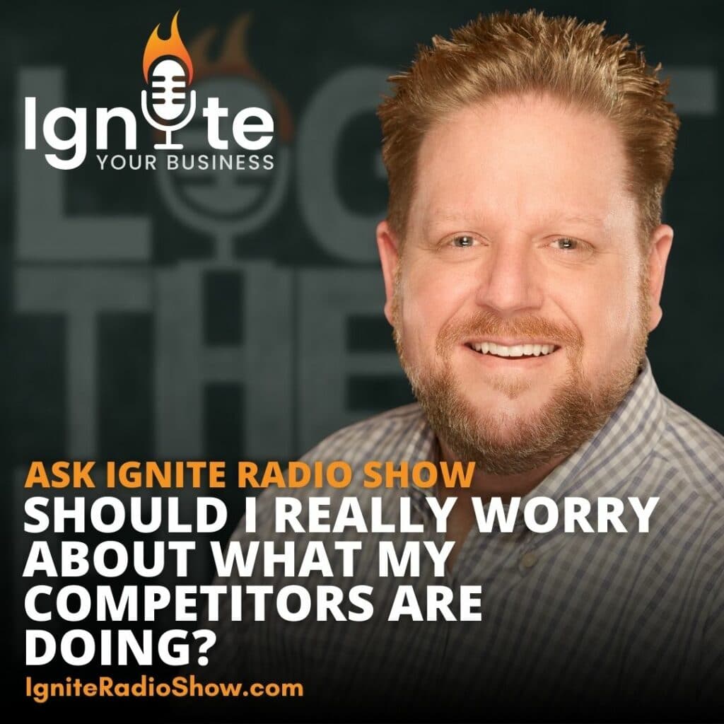Ask Ignite: Should I Really Worry About What My Competitors Are Doing?